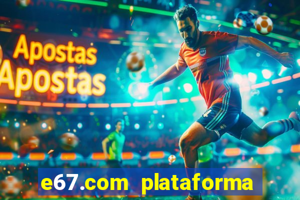 e67.com plataforma de jogos